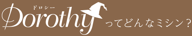 ドロシーってどんなミシン？